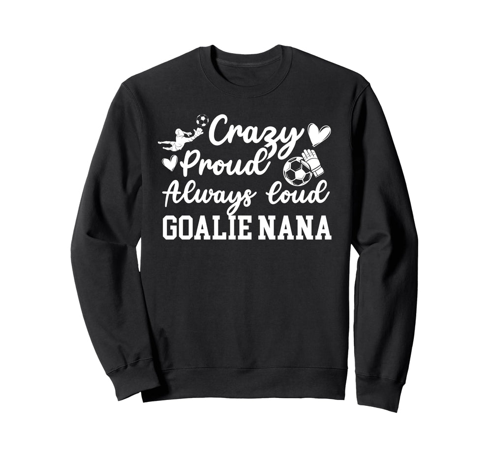 Crazy Proud Soccer Goalie Nana Sweatshirt - Unique Graphic Men Women