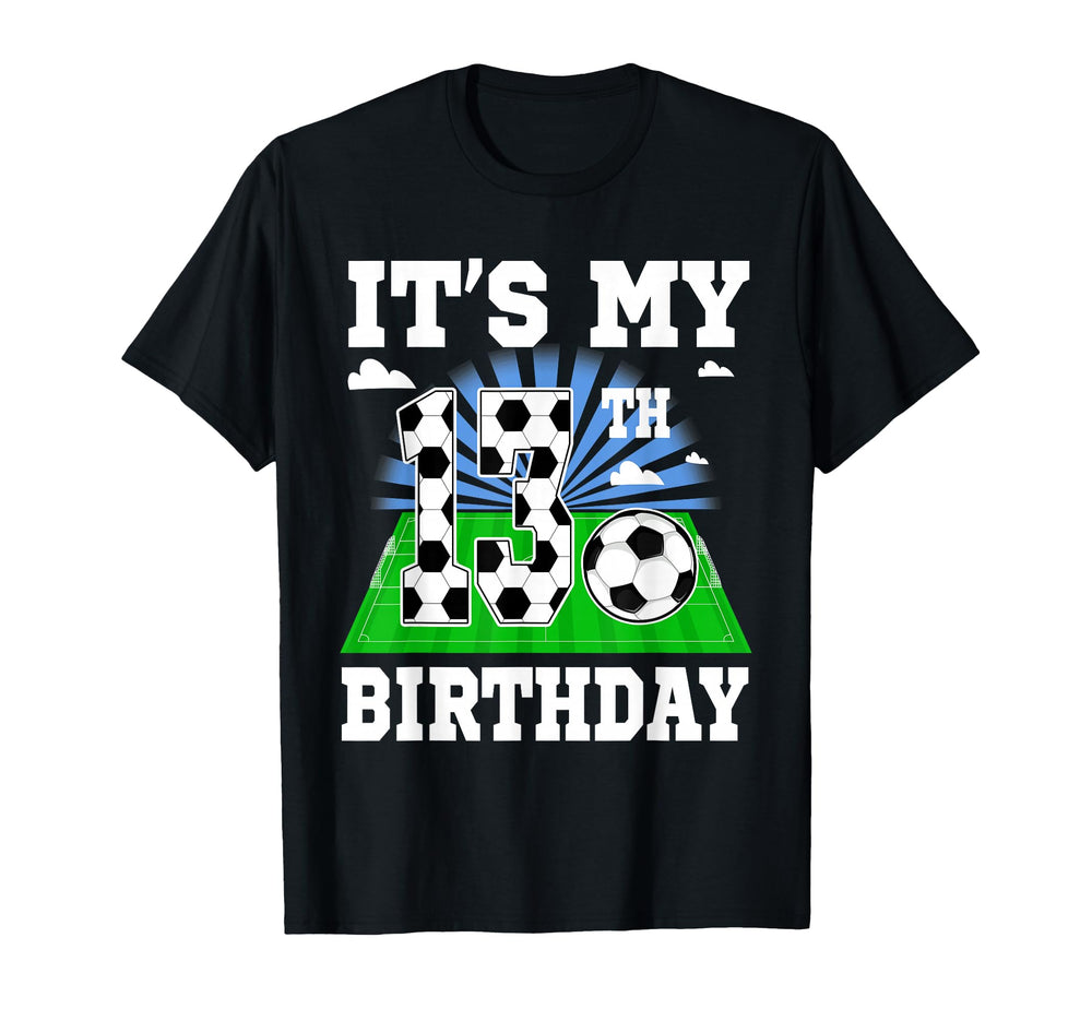 13 Year Old Its My 13Th Birthday Soccer T-Shirt - Trendy Graphic Unisex