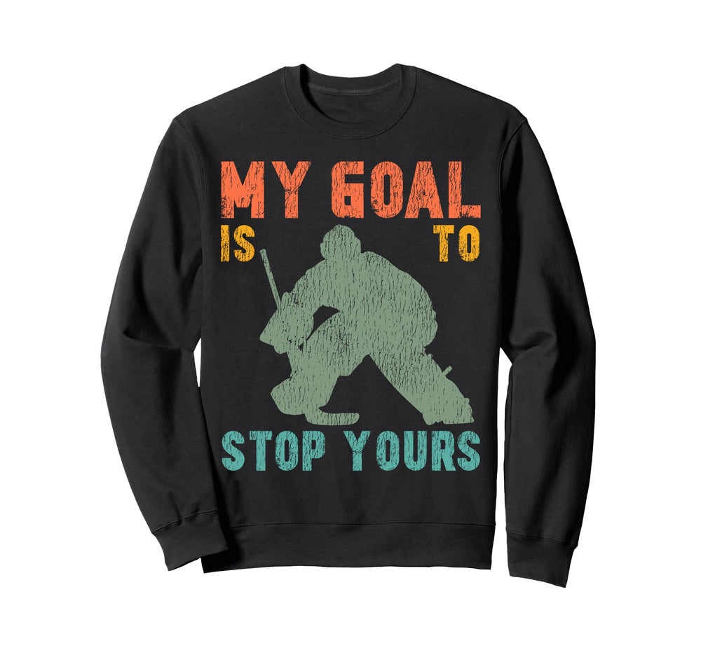 Ice Hockey Goalie Goalkeeper My Goal Sweatshirt - Aesthetic Graphic Unisex