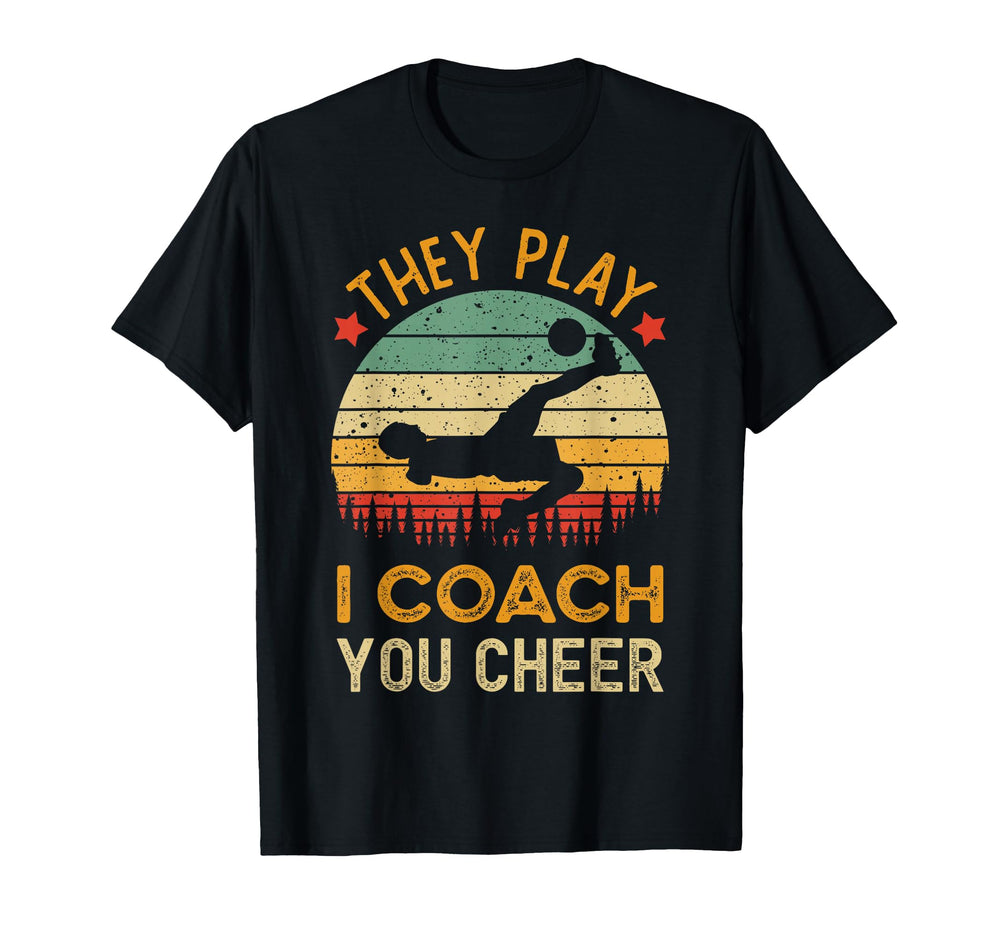 They Play I Coach You Cheer Funny Soccer T-Shirt - Trendy Graphic Unisex