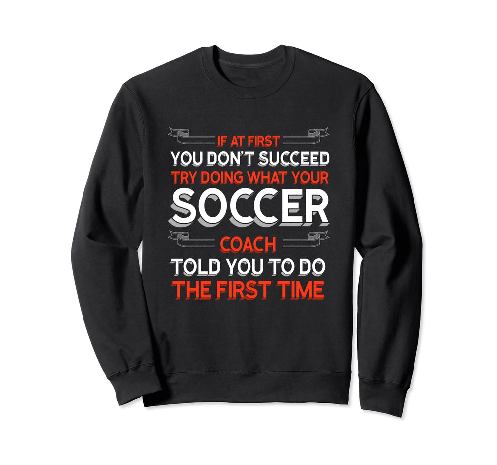 Try Doing What Your Soccer Coach Sweatshirt - Aesthetic Graphic for Adults