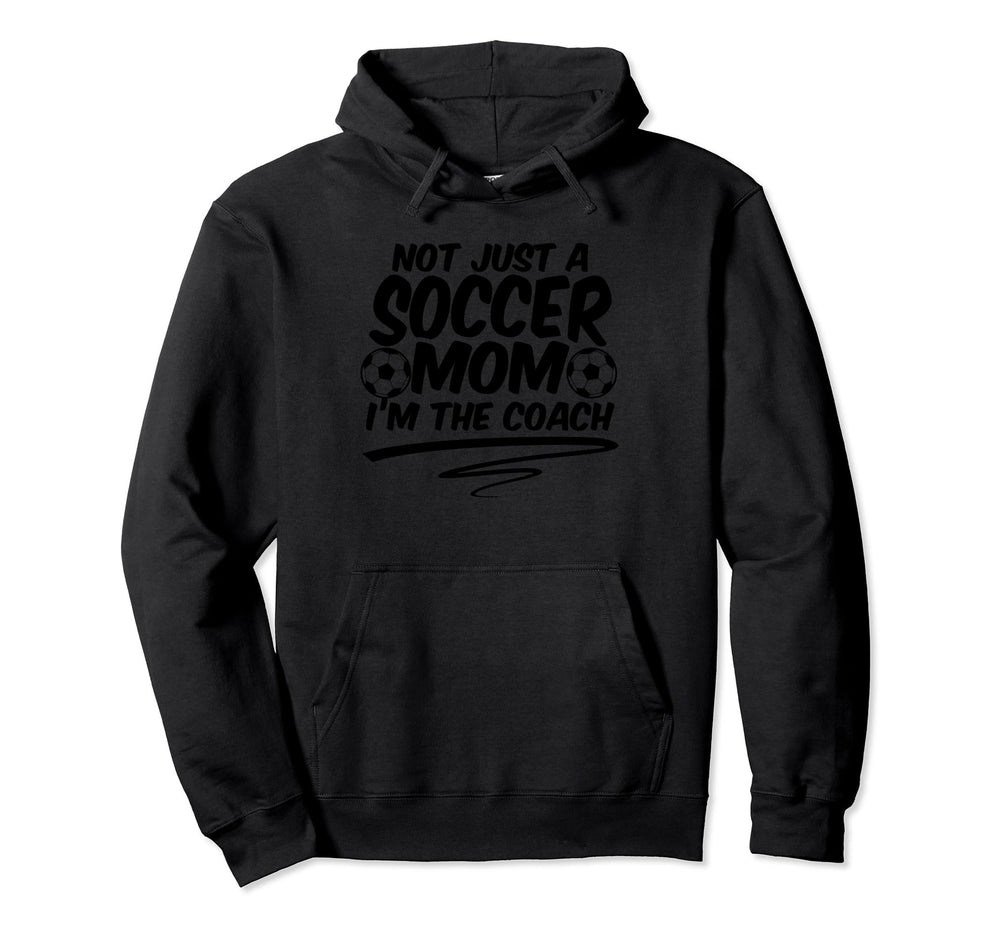 Not Just Soccer Mom Im Coach Team Hoodie - Fun Novelty Design Men Women