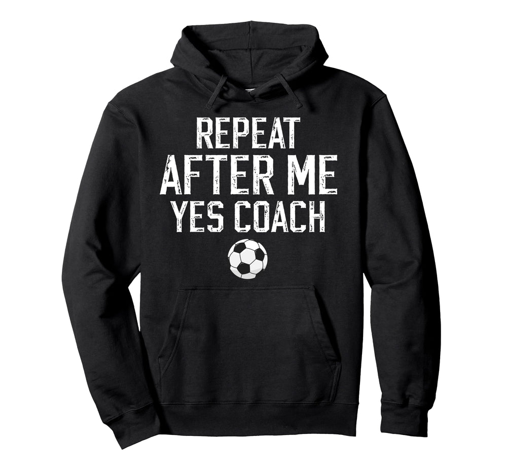 Repeat After Me Soccer Coach Soccer Coaching Hoodie - Trendy Graphic Unisex