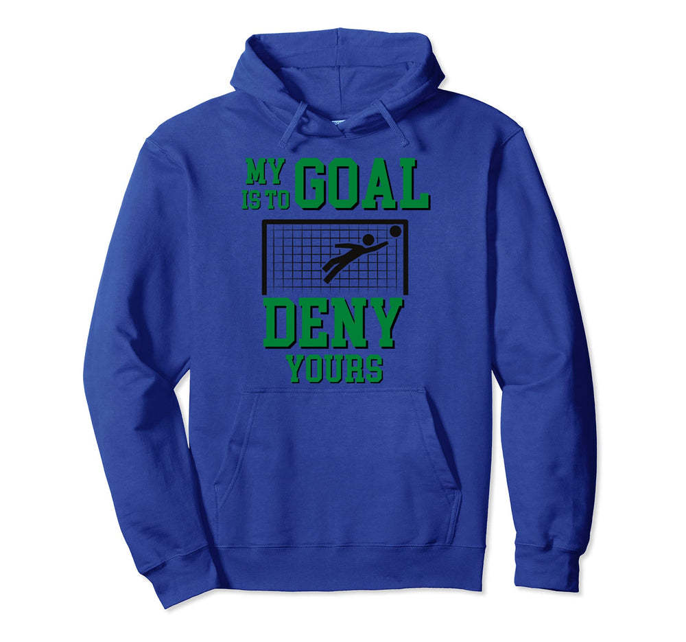 My Goal Is To Deny Yours Soccer Hoodie - Novelty Apparel Men Women