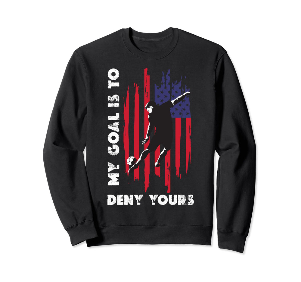 My Goal Is To Deny Yours Soccer Sweatshirt - Fun Novelty Design Unisex