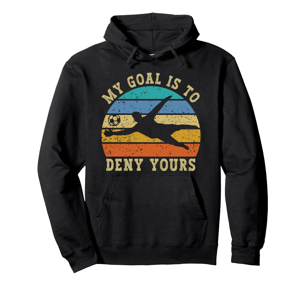 My Goal Is To Deny Yours Funny Soccer Hoodie - Trendy Graphic Men Women