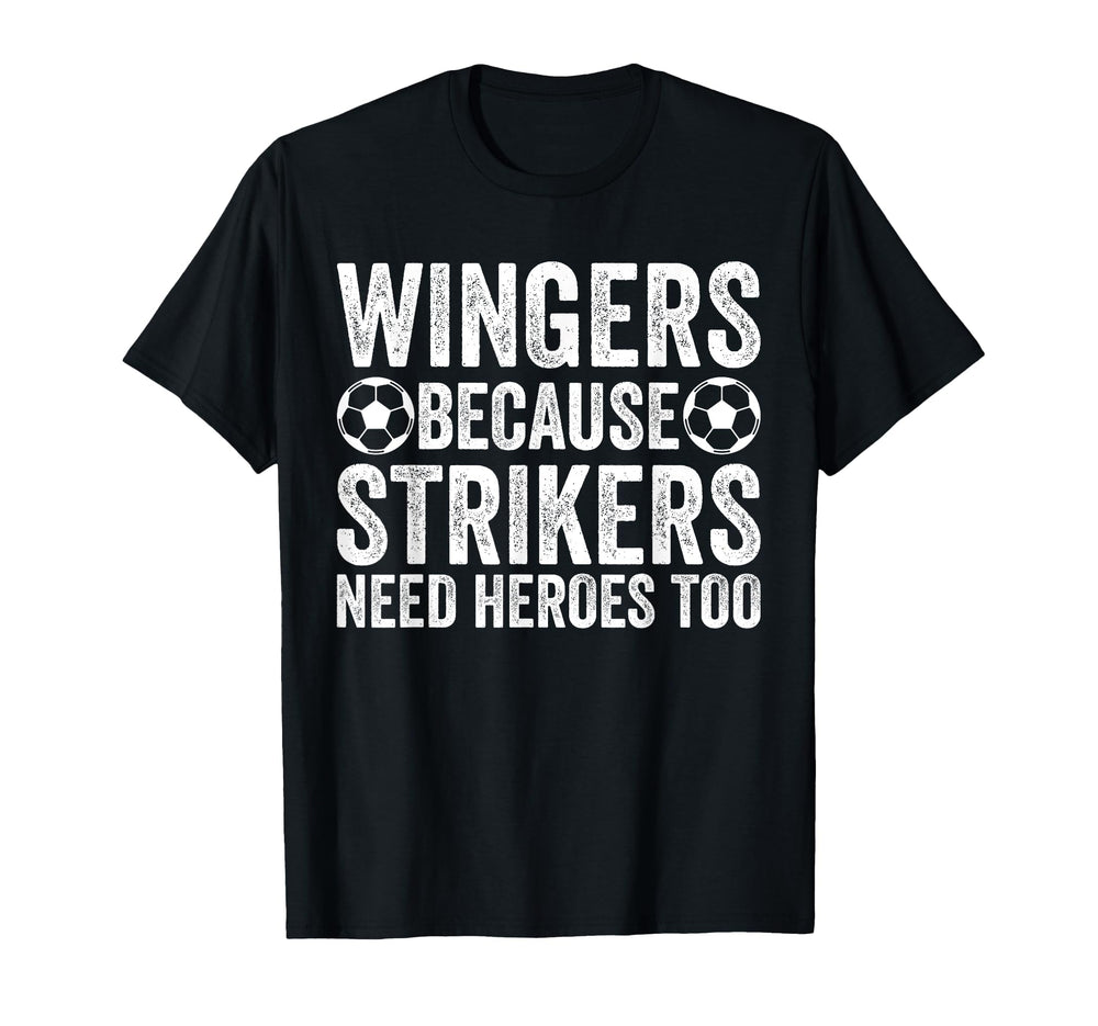 Wingers Because Strikers Need Heroes T-Shirt - Novelty Apparel Men Women
