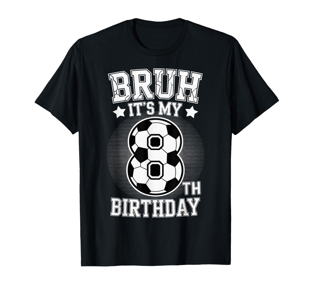 Bruh Its My 8Th Birthday Bday Soccer T-Shirt - Streetwear Style Men Women