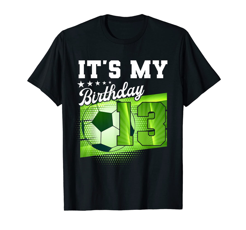 Birthday Tees 13 Soccer Its My 13Th T-Shirt - Unique Graphic for Adults