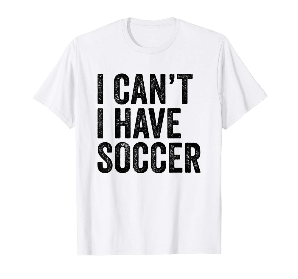 I Cant I Have Soccer Funny Soccer T-Shirt - Streetwear Style Men Women
