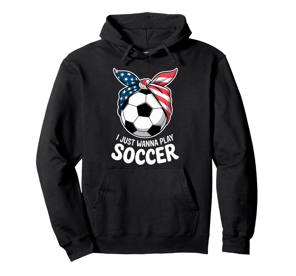 I Just Wanna Play Soccer Player Fan Hoodie - Streetwear Style Unisex