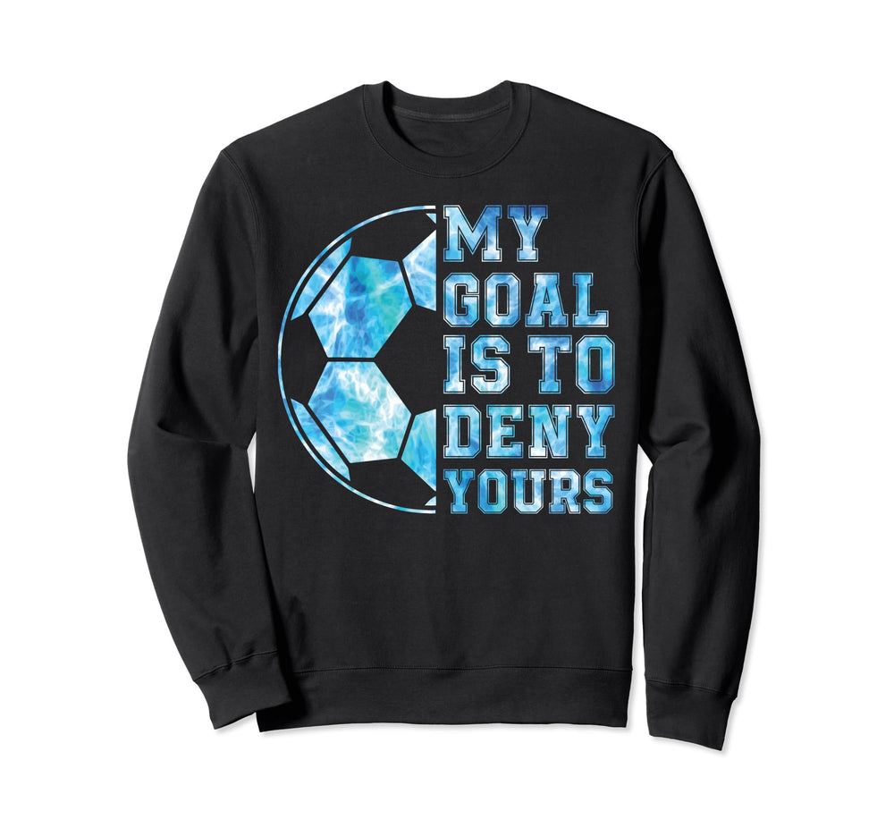 Soccer My Goal Is To Deny Yours Sweatshirt - Unique Graphic Men Women