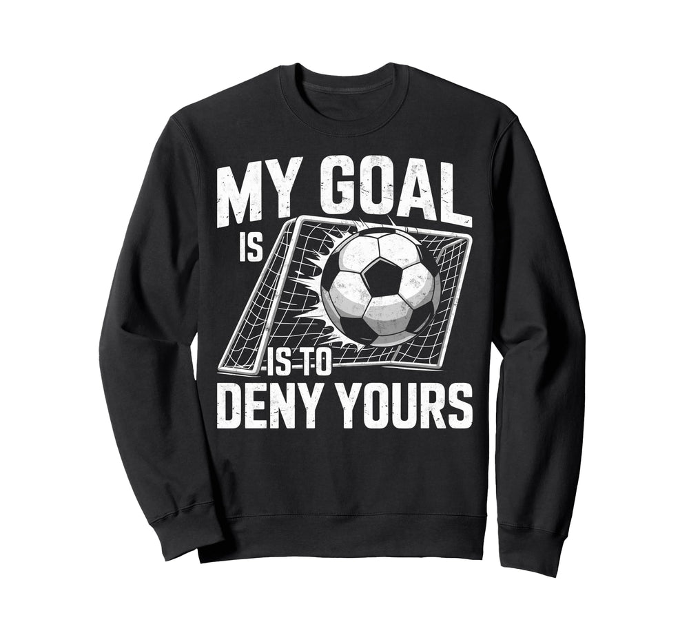 My Goal Is To Deny Yours Soccer Sweatshirt - Graphic Print for Adults