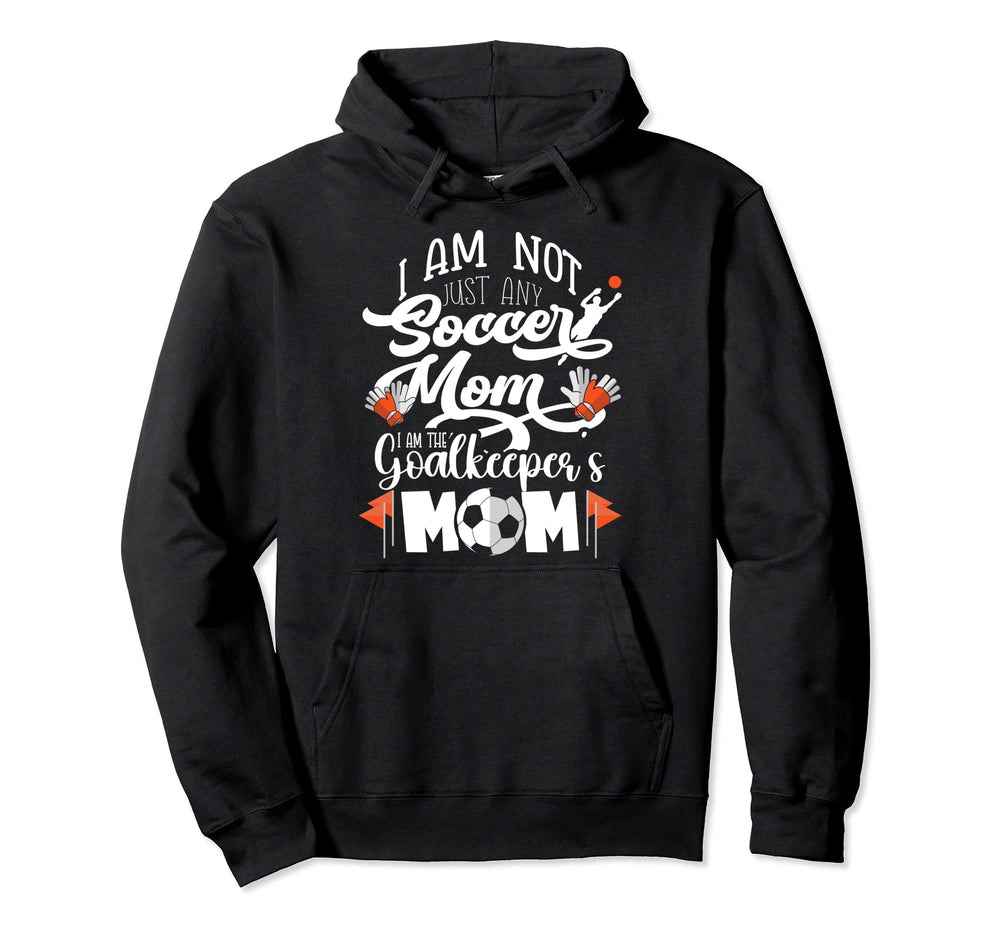 I Am Not Just Soccer Mom Also Goalkeeper Hoodie - Streetwear Style Unisex