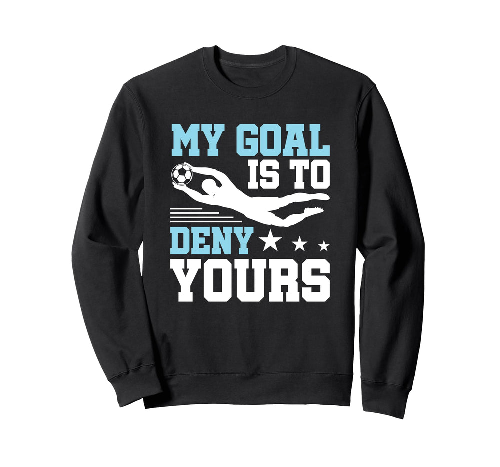 Soccer Keeper Goalie Funny My Goal To Sweatshirt - Streetwear Style Unisex