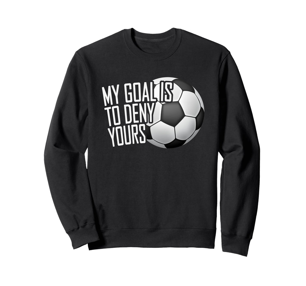 My Goal Is To Deny Yours Soccer Sweatshirt - Streetwear Style Unisex