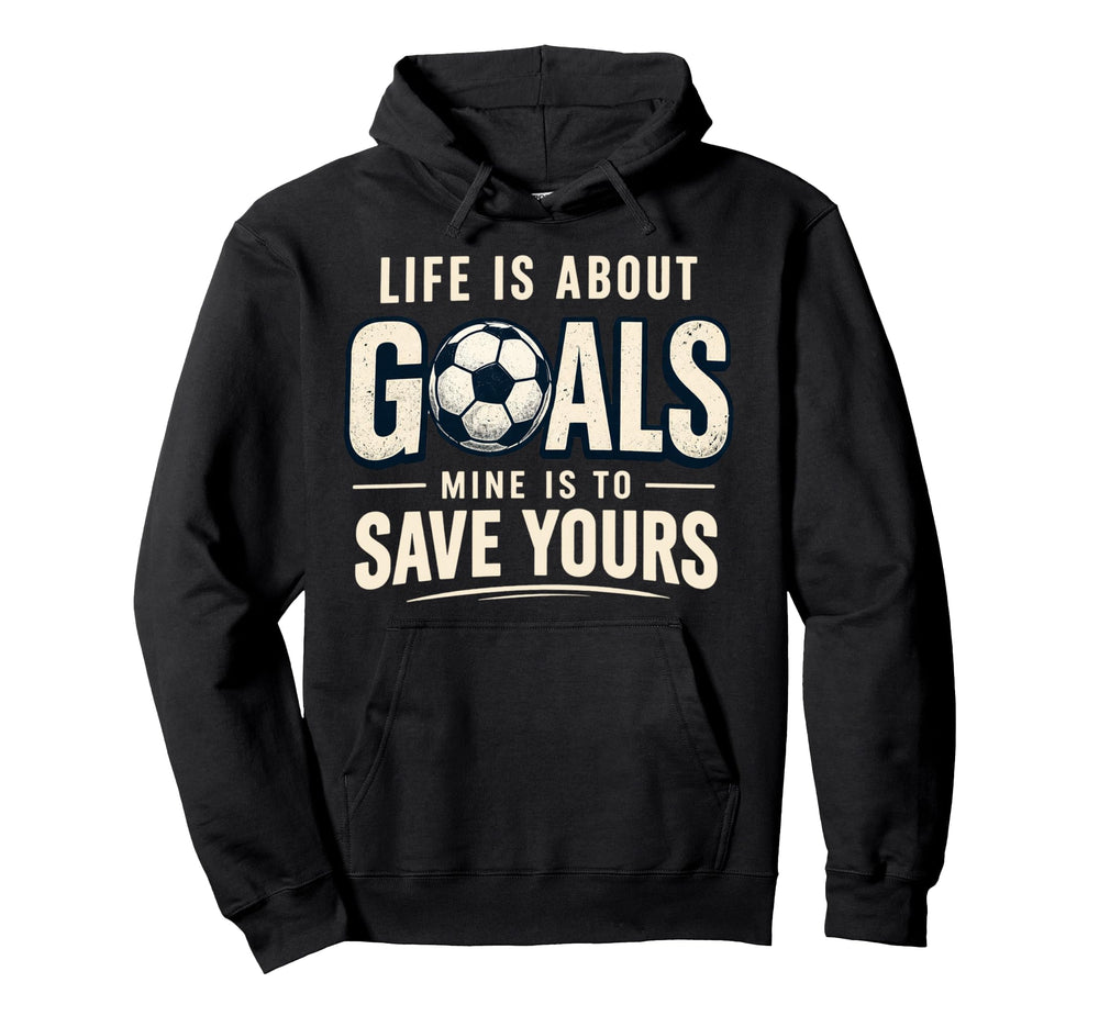 Life Is About Goals Mine Is To Save Hoodie - Trendy Graphic Men Women