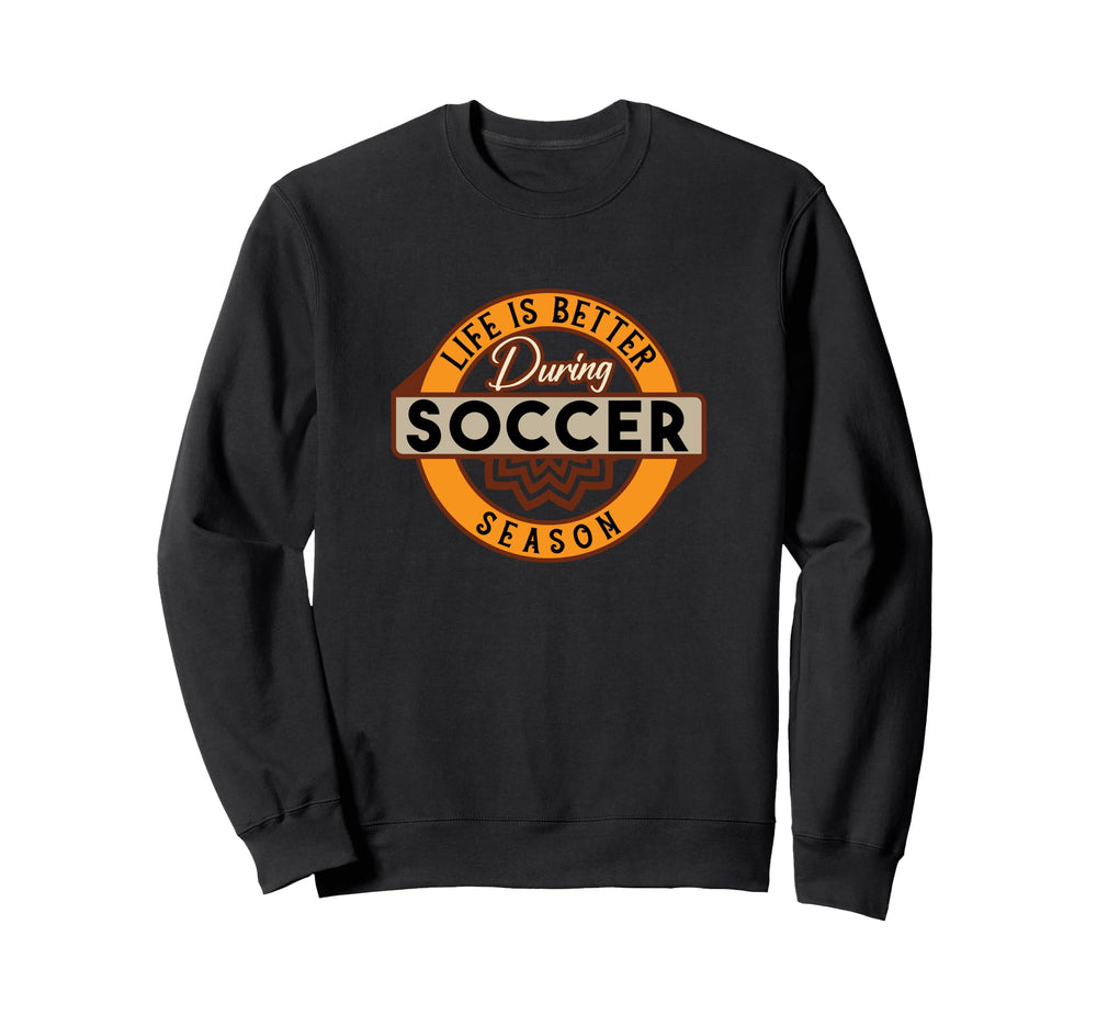 Life Is Better During Soccer Season Sweatshirt - Trendy Graphic Unisex