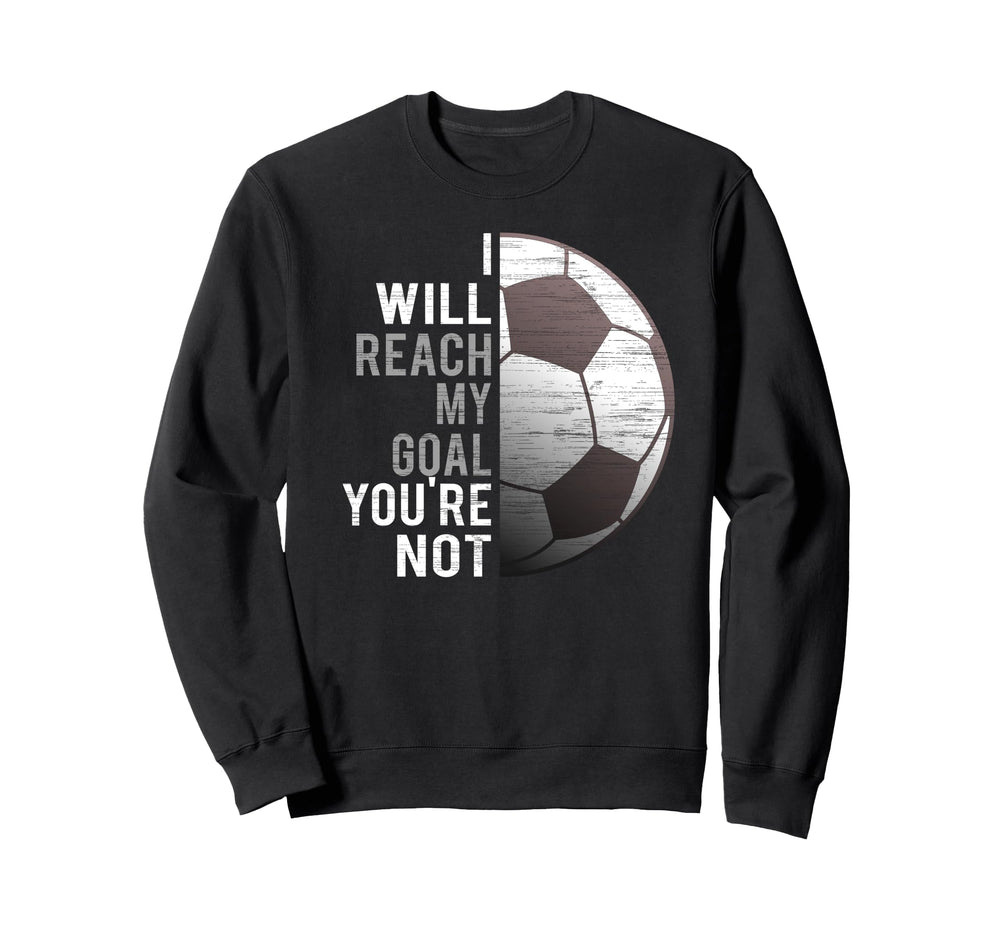 I Will Reach My Goal Youre Not Funny Sweatshirt - Graphic Print for Adults