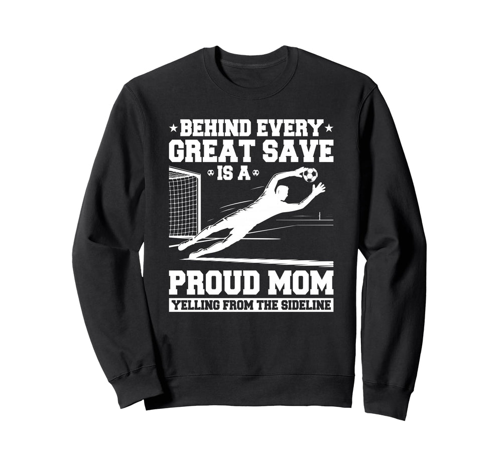 Behind Every Great Save Is Mom Sweatshirt - Fun Novelty Design Unisex
