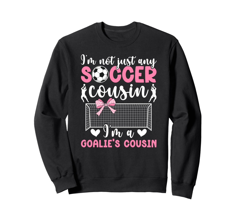 Im Soccer Goalie Cousin Soccer Sweatshirt - Custom Art Print Unisex