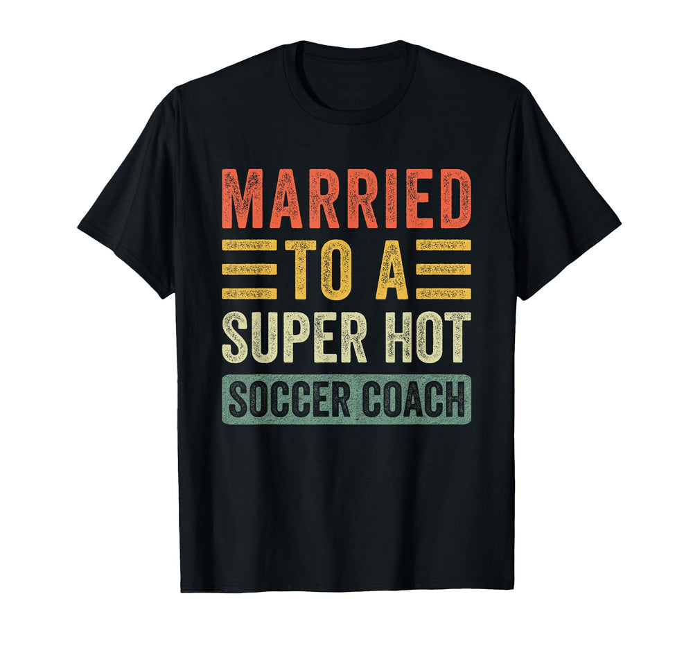 Married To Super Hot Soccer Coach Funny T-Shirt - Aesthetic Graphic Unisex