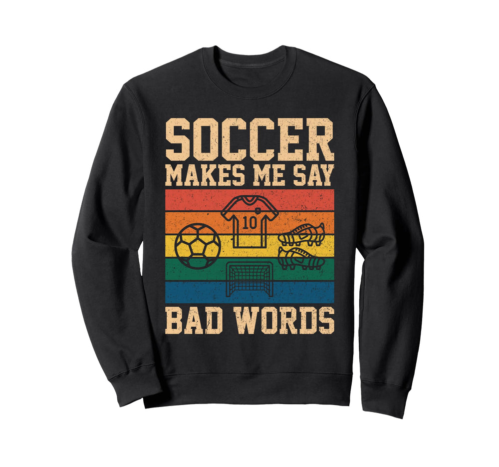 Funny Soccer Makes Me Say Bad Words Sweatshirt - Trendy Graphic Men Women