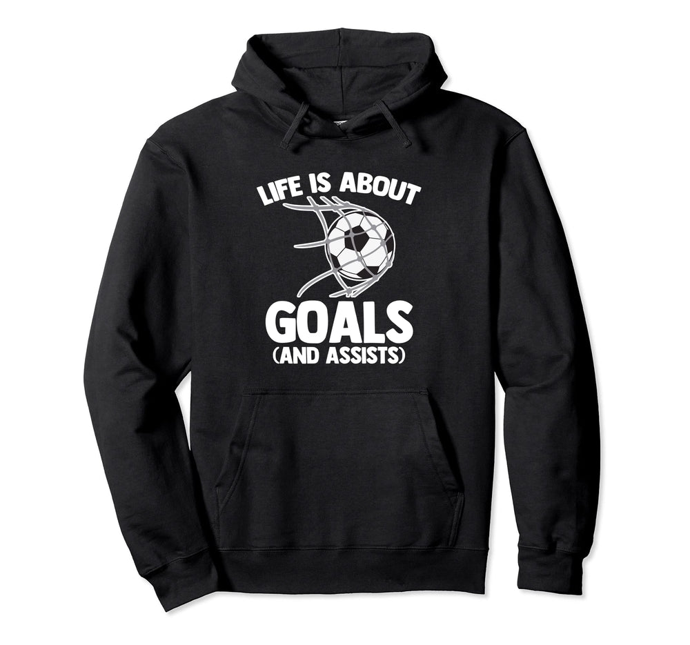 Life Is About Goals And Assists Funny Hoodie - Novelty Apparel Men Women