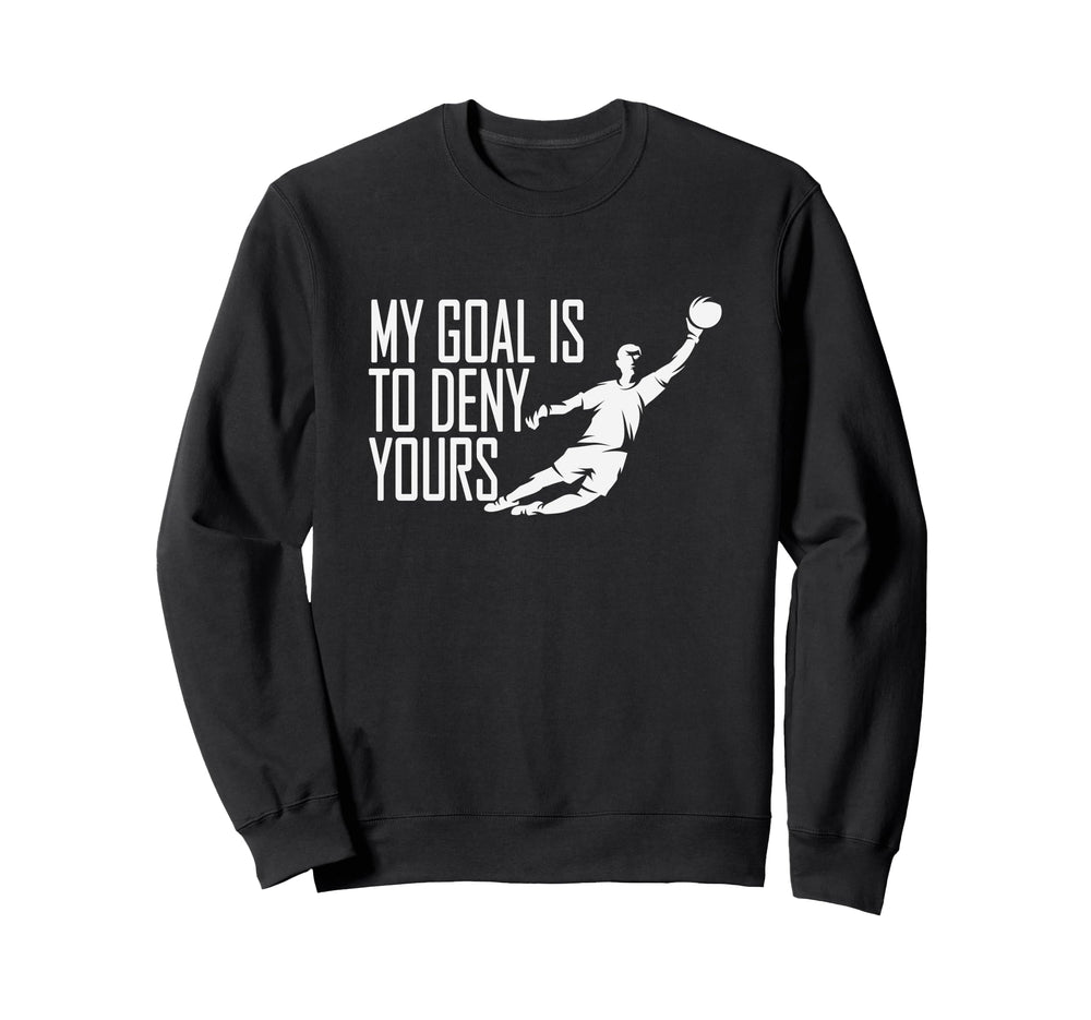 My Goal Is To Deny Yours Soccer Sweatshirt - Aesthetic Graphic for Adults