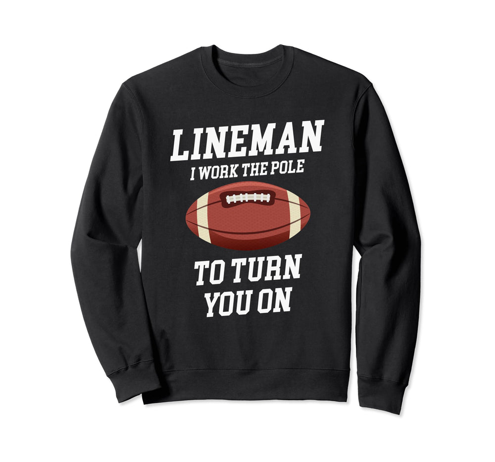 Lineman I Work Pole To Turn You Funny Sweatshirt - Graphic Print Unisex