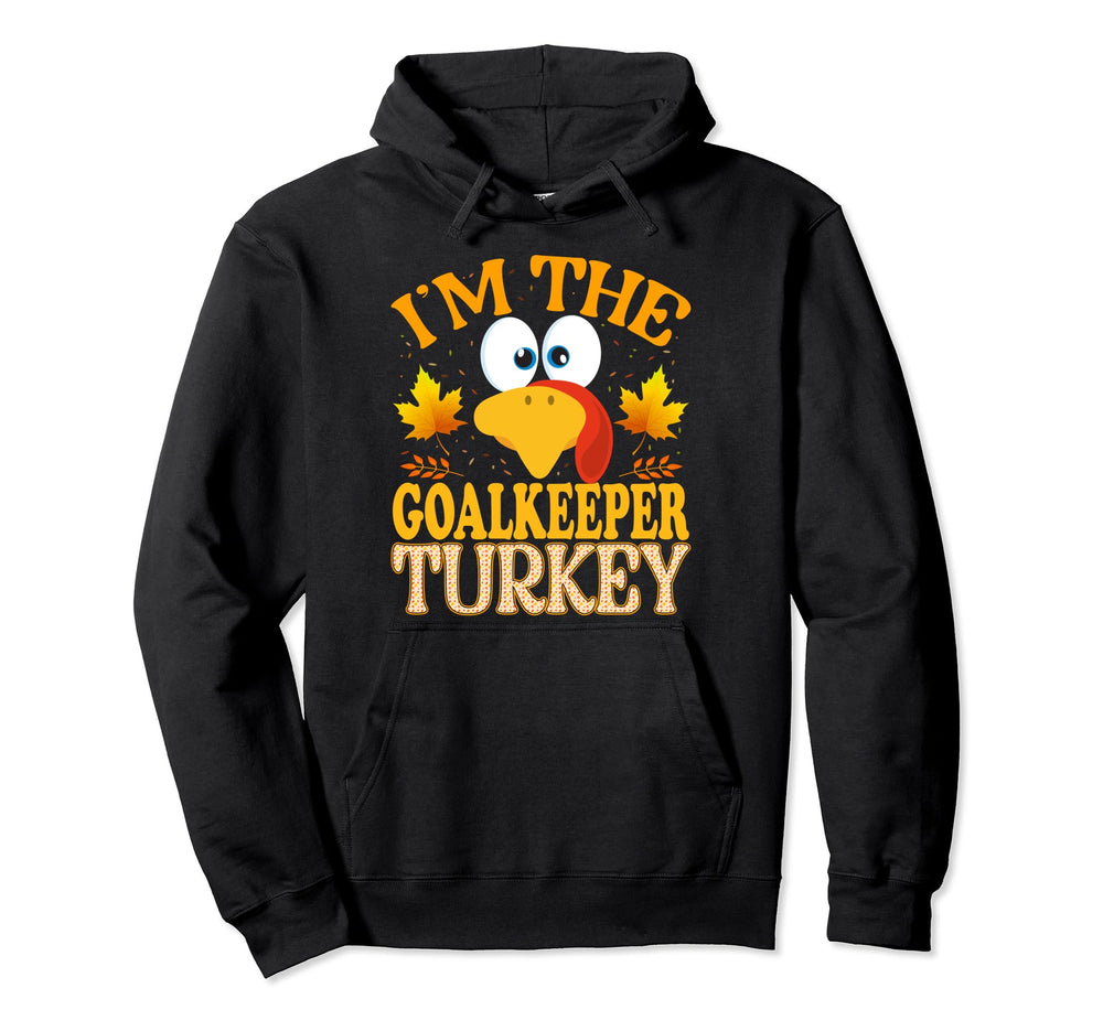 Thanksgiving Im Goalkeeper Turkey Hoodie - Unique Graphic Men Women