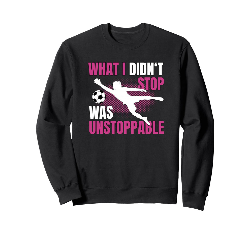 What I Didnt Stop Was Unstoppable Sweatshirt - Graphic Print Men Women