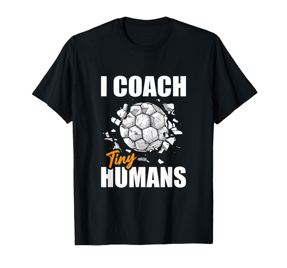 Soccer Trainer I Coach Tiny Humans T-Shirt - Trendy Graphic Men Women