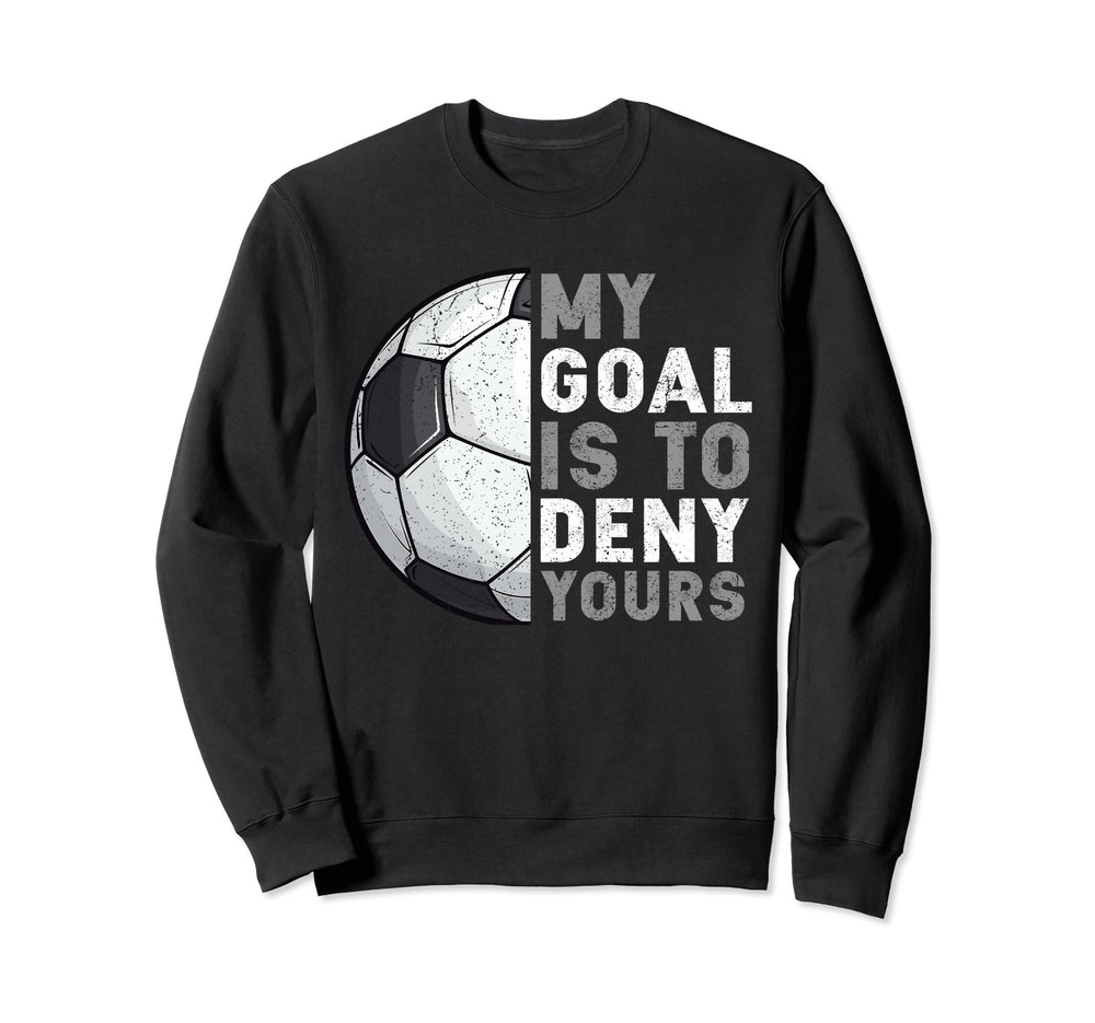 My Goal Is To Deny Yours Soccer Sweatshirt - Trendy Graphic for Adults