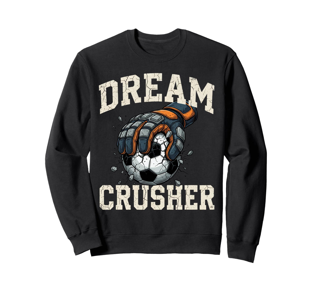 Dream Crusher Soccer Goalie Sweatshirt - Unique Graphic for Adults