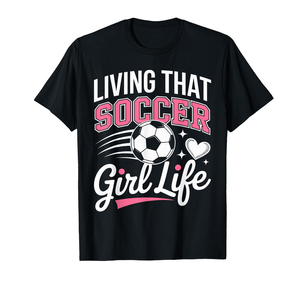 Living That Soccer Life T-Shirt - Streetwear Style Unisex