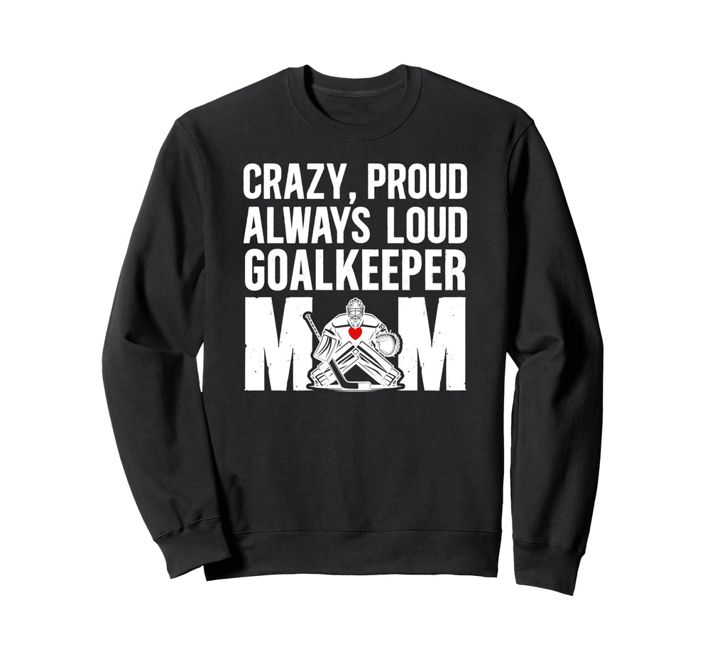 Crazy Proud Hockey Goalkeeper Mom Sweatshirt - Novelty Apparel for Adults