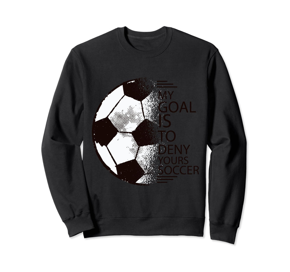 My Goal Is To Deny Yours Soccer Sweatshirt - Aesthetic Graphic Men Women