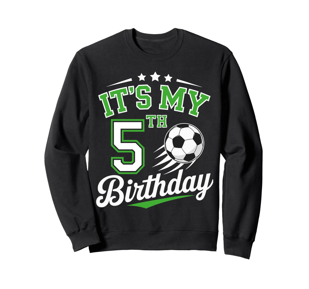 Its My 5Th Birthday Soccer 5 Years Sweatshirt - Trendy Graphic Men Women