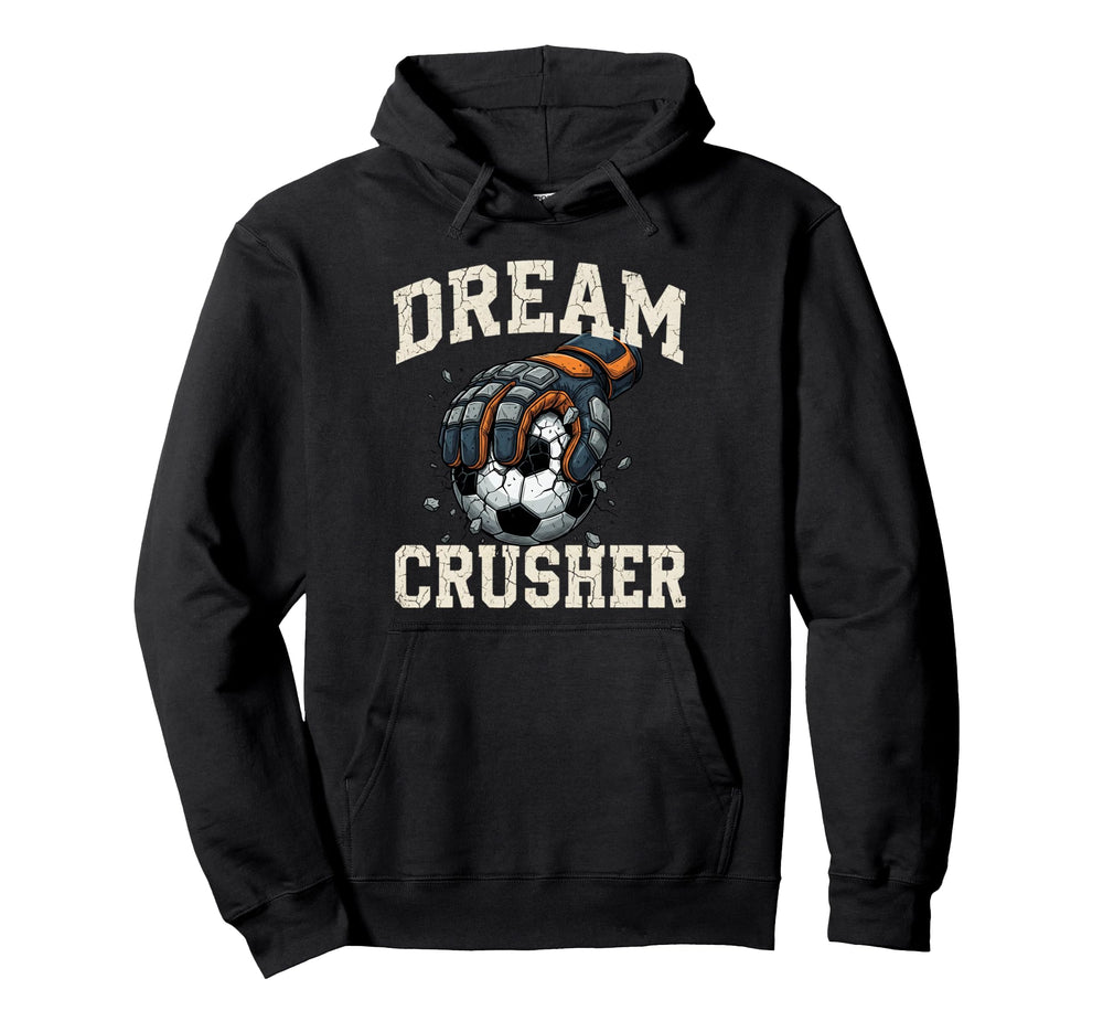 Dream Crusher Soccer Goalie Goalkeeper Hoodie - Trendy Graphic Men Women