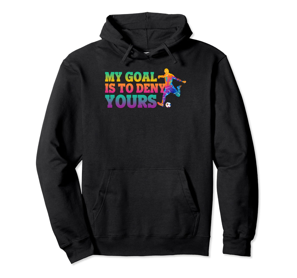 My Goal Is To Deny Yours Soccer Goalies Hoodie - Aesthetic Graphic Unisex