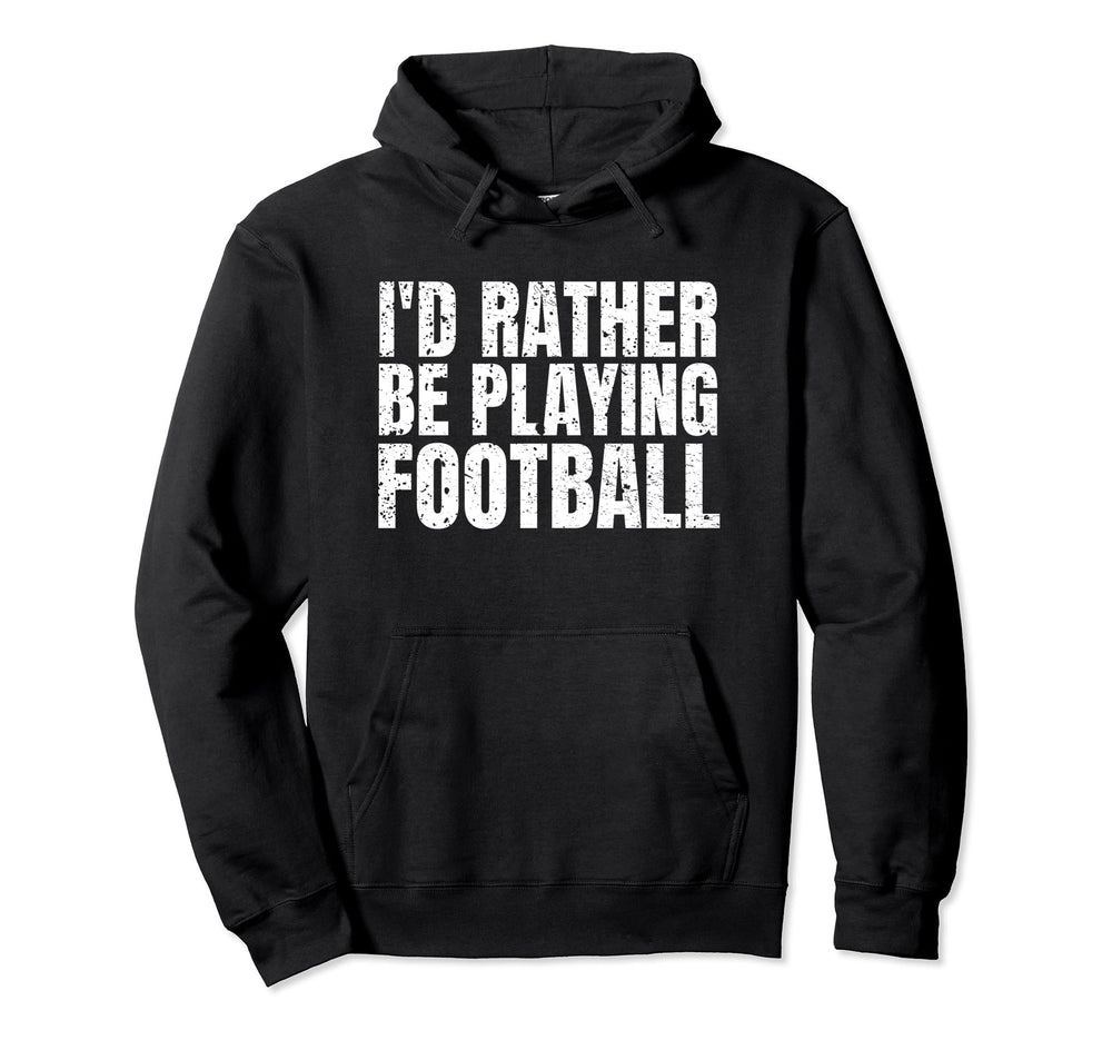 Id Rather Be Playing Football Funny Hoodie - Casual Everyday Wear Unisex