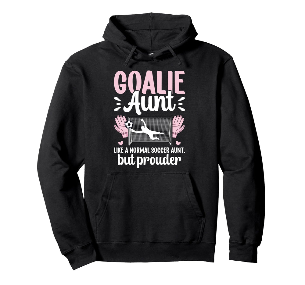 Soccer Goalie Aunt Soccer Keeper Aunt Hoodie - Fun Novelty Design Unisex