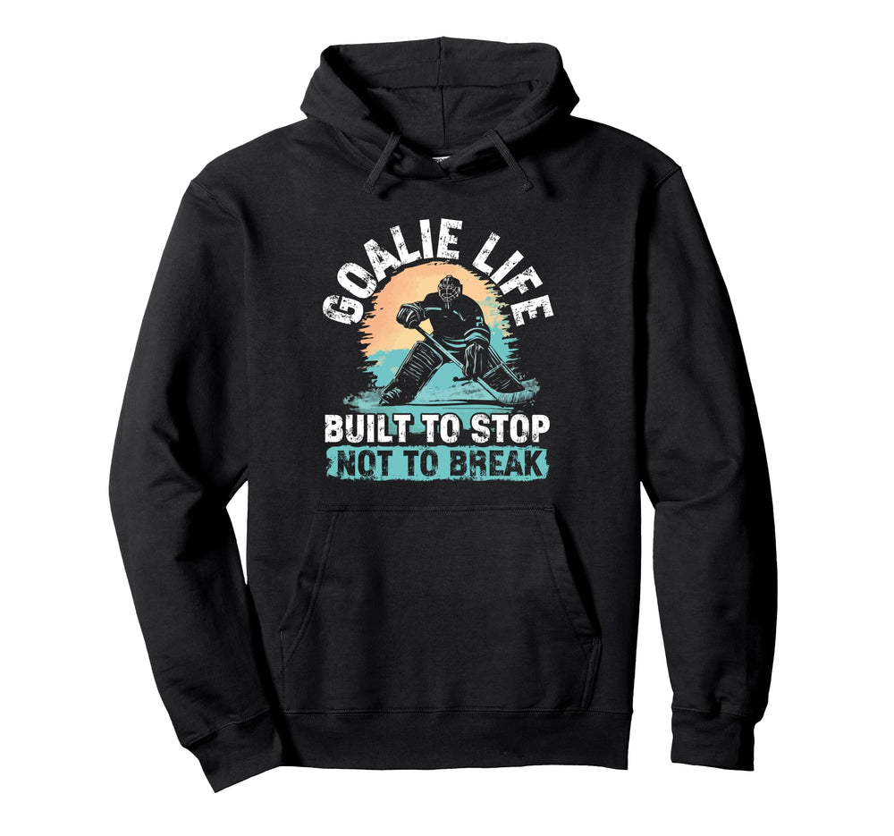 Goalie Life Built To Stop Not To Break Hoodie - Streetwear Style Unisex