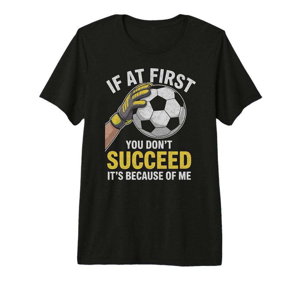 Funny Soccer Goalkeeper If You Dont T-Shirt - Fun Novelty Design Unisex