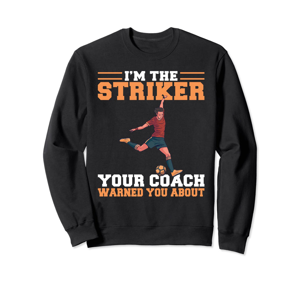 Im Striker Your Coach Warned You Sweatshirt - Novelty Apparel Men Women