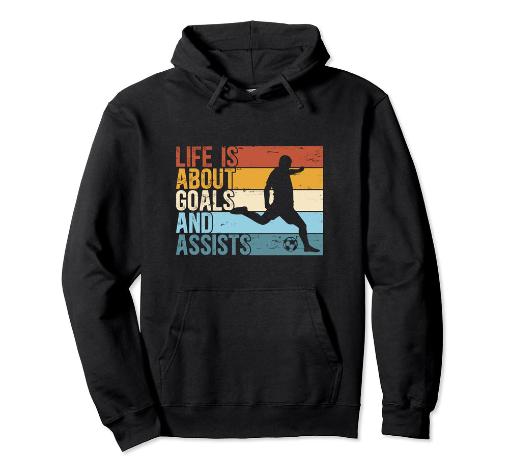Funny Soccer Life Is About Goals And Assists Hoodie - Unique Graphic Unisex