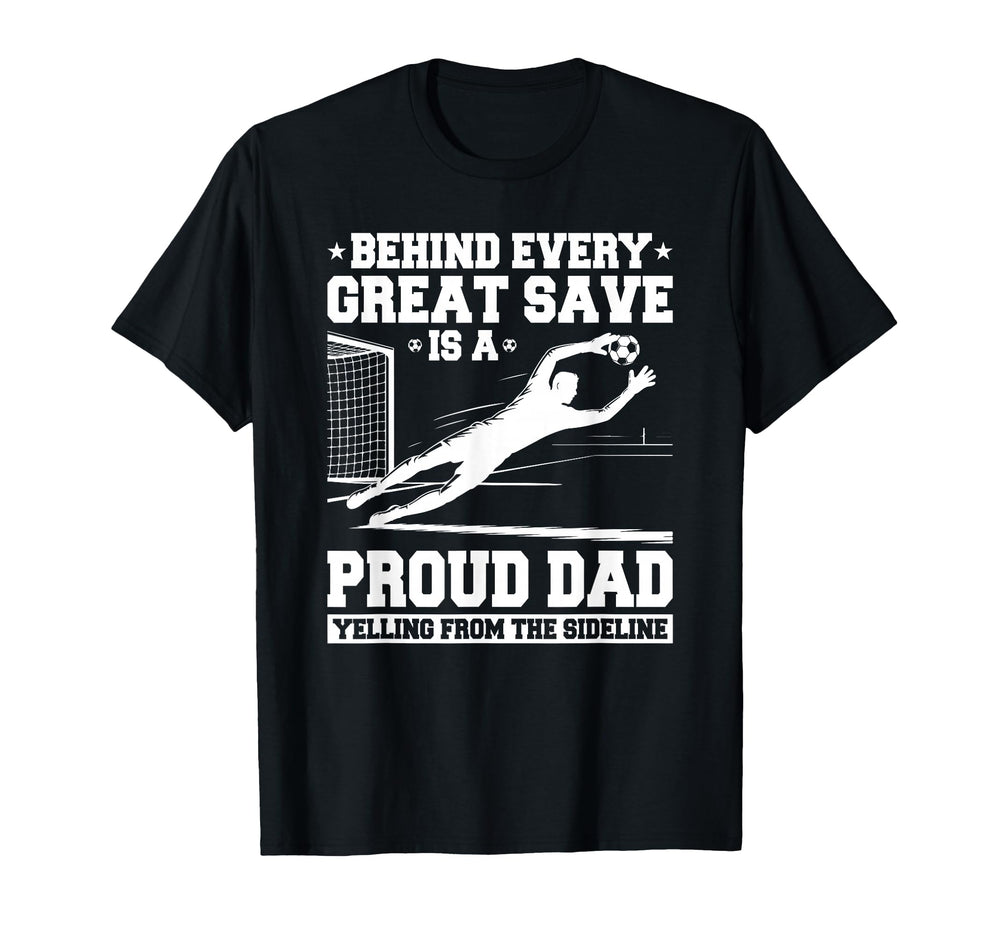 Behind Every Great Save Is Dad Soccer T-Shirt - Custom Art Print Unisex