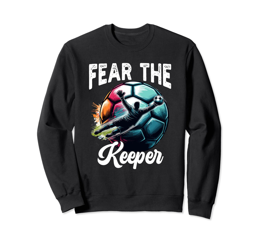 Fear Soccer Keeper Goalkeeper Goalie Sweatshirt - Streetwear Style Unisex