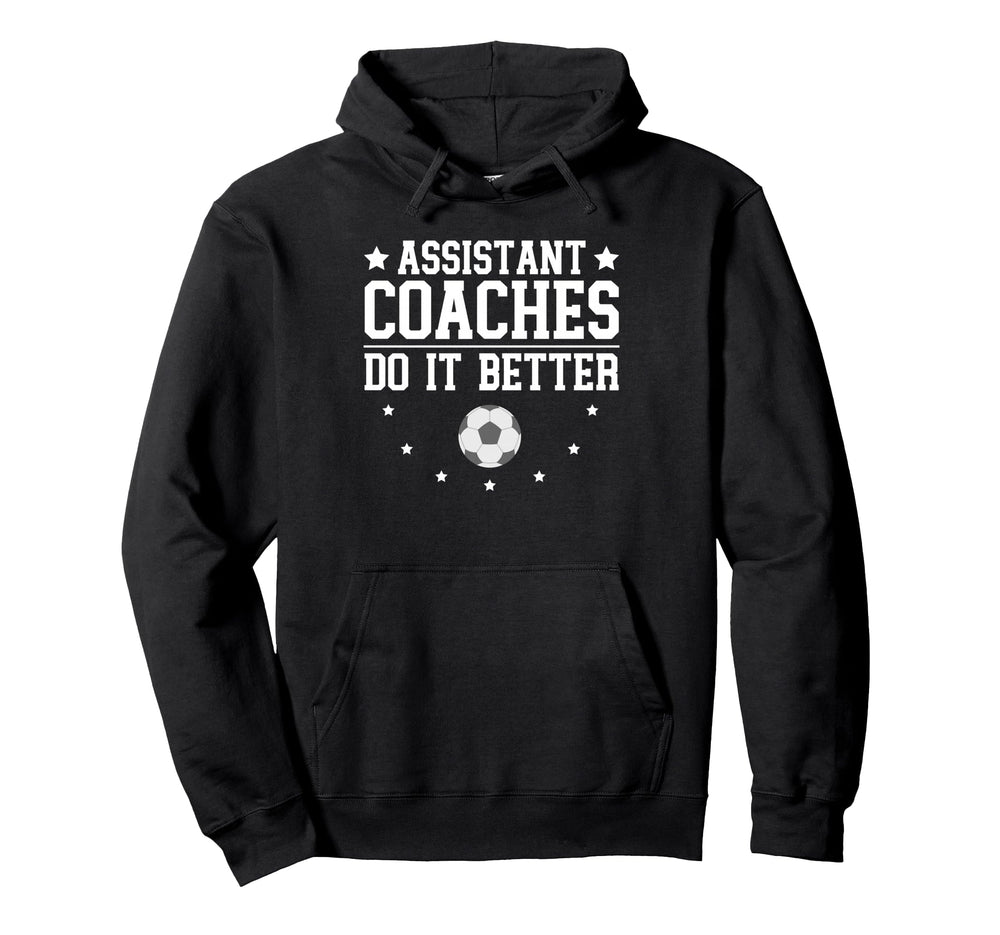 Soccer Assistant Coaches Do It Better Hoodie - Streetwear Style Men Women